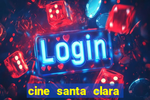 cine santa clara filmes em cartaz